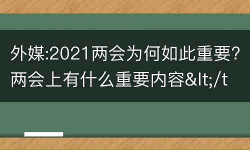 外媒:2021两会为何如此重要?两会上有什么重要内容</title>
<meta