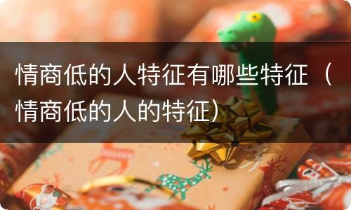 情商低的人特征有哪些特征（情商低的人的特征）