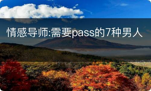 情感导师:需要pass的7种男人