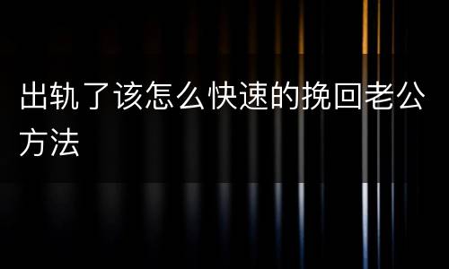 出轨了该怎么快速的挽回老公方法
