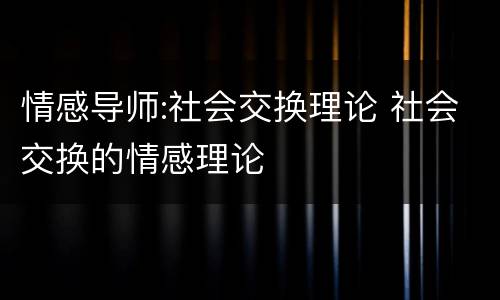 情感导师:社会交换理论 社会交换的情感理论