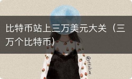 比特币站上三万美元大关（三万个比特币）