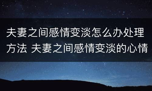 夫妻之间感情变淡怎么办处理方法 夫妻之间感情变淡的心情说说