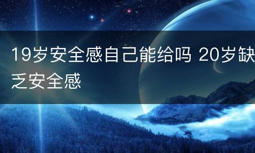 19岁安全感自己能给吗 20岁缺乏安全感