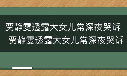 贾静雯透露大女儿常深夜哭诉 贾静雯透露大女儿常深夜哭诉是哪一集