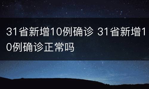 31省新增10例确诊 31省新增10例确诊正常吗