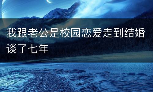 我跟老公是校园恋爱走到结婚谈了七年