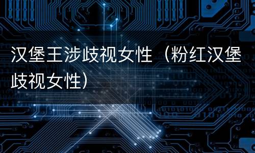 汉堡王涉歧视女性（粉红汉堡歧视女性）