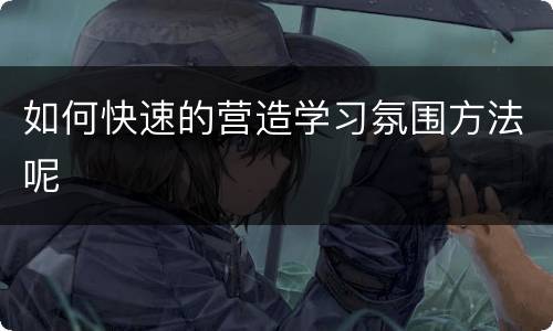 如何快速的营造学习氛围方法呢