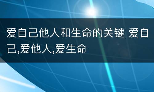 爱自己他人和生命的关键 爱自己,爱他人,爱生命