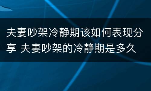夫妻吵架冷静期该如何表现分享 夫妻吵架的冷静期是多久