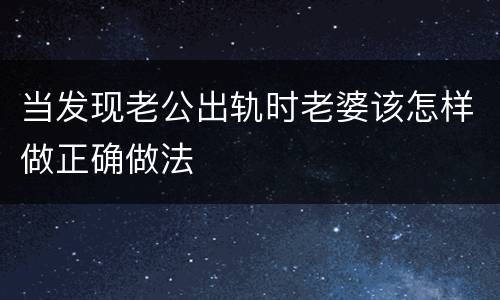 当发现老公出轨时老婆该怎样做正确做法