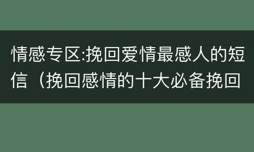 情感专区:挽回爱情最感人的短信（挽回感情的十大必备挽回短信）
