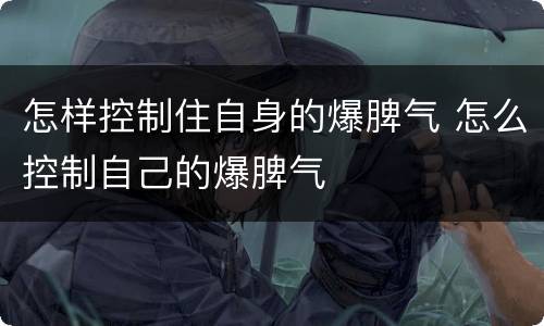 怎样控制住自身的爆脾气 怎么控制自己的爆脾气