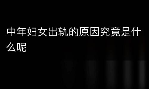 中年妇女出轨的原因究竟是什么呢