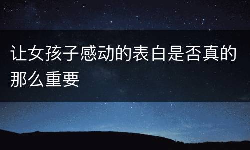 让女孩子感动的表白是否真的那么重要