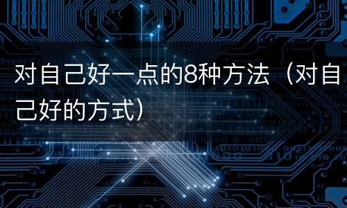 对自己好一点的8种方法（对自己好的方式）