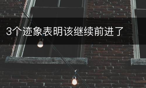 3个迹象表明该继续前进了