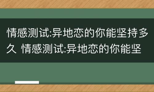 情感测试:异地恋的你能坚持多久 情感测试:异地恋的你能坚持多久呢