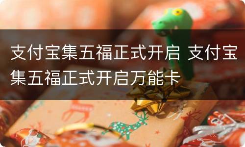 支付宝集五福正式开启 支付宝集五福正式开启万能卡