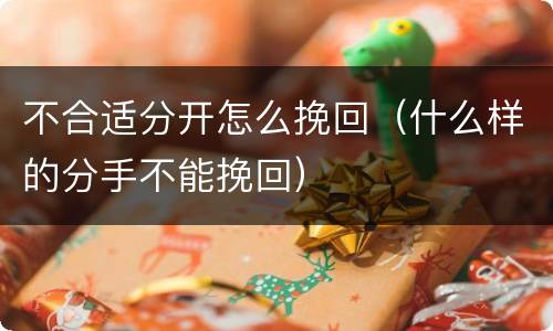 不合适分开怎么挽回（什么样的分手不能挽回）