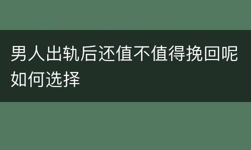 男人出轨后还值不值得挽回呢如何选择