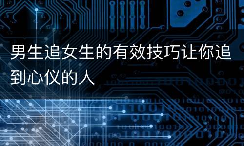 男生追女生的有效技巧让你追到心仪的人