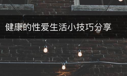 健康的性爱生活小技巧分享