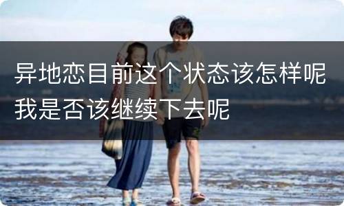 异地恋目前这个状态该怎样呢我是否该继续下去呢