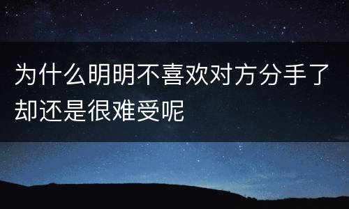 为什么明明不喜欢对方分手了却还是很难受呢
