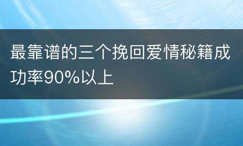 最靠谱的三个挽回爱情秘籍成功率90%以上
