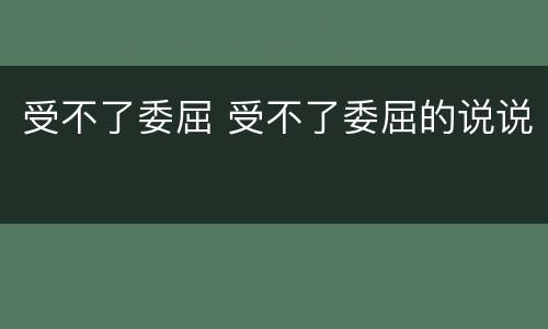受不了委屈 受不了委屈的说说