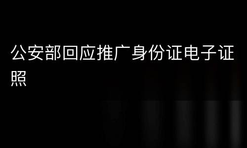 公安部回应推广身份证电子证照