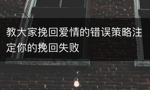 教大家挽回爱情的错误策略注定你的挽回失败