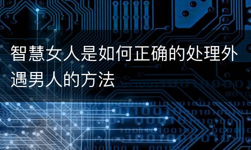 智慧女人是如何正确的处理外遇男人的方法