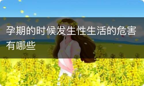 孕期的时候发生性生活的危害有哪些