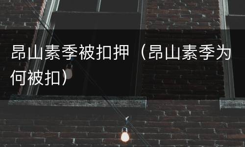 昂山素季被扣押（昂山素季为何被扣）