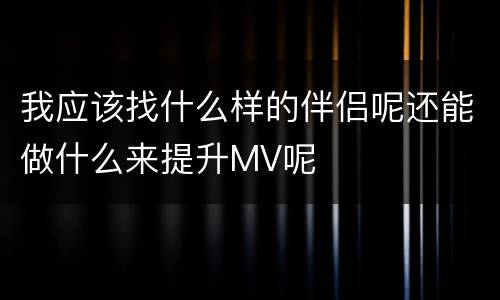 我应该找什么样的伴侣呢还能做什么来提升MV呢