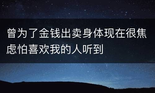 曾为了金钱出卖身体现在很焦虑怕喜欢我的人听到