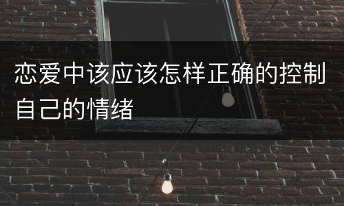 恋爱中该应该怎样正确的控制自己的情绪