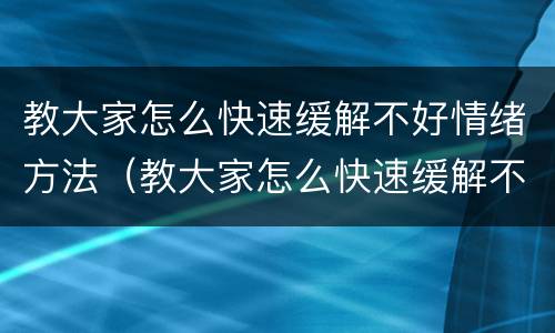 教大家怎么快速缓解不好情绪方法（教大家怎么快速缓解不好情绪方法视频）