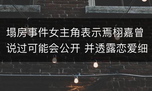 塌房事件女主角表示焉栩嘉曾说过可能会公开 并透露恋爱细节