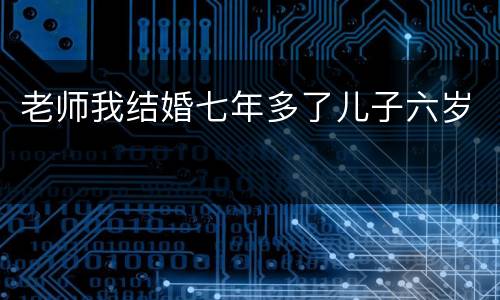 老师我结婚七年多了儿子六岁