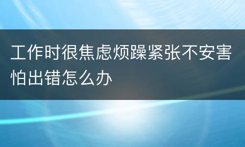 工作时很焦虑烦躁紧张不安害怕出错怎么办