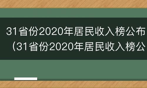 31省份2020年居民收入榜公布（31省份2020年居民收入榜公布上海排第一）