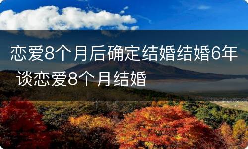 恋爱8个月后确定结婚结婚6年 谈恋爱8个月结婚
