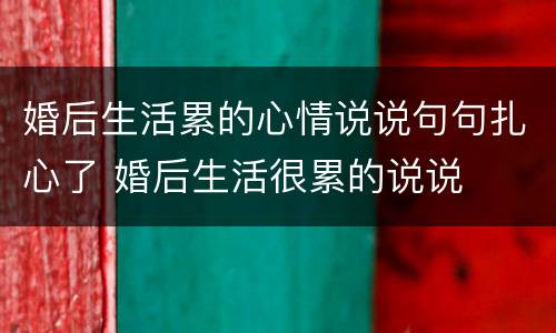婚后生活累的心情说说句句扎心了 婚后生活很累的说说
