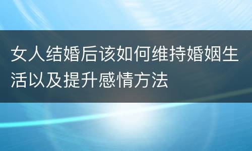 女人结婚后该如何维持婚姻生活以及提升感情方法