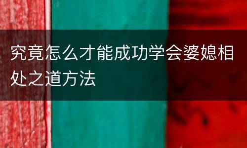 究竟怎么才能成功学会婆媳相处之道方法