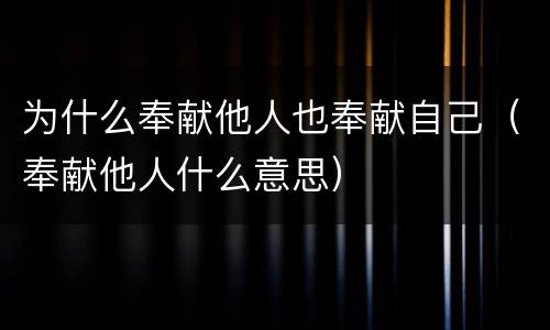 为什么奉献他人也奉献自己（奉献他人什么意思）